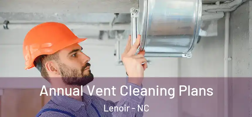 Annual Vent Cleaning Plans Lenoir - NC