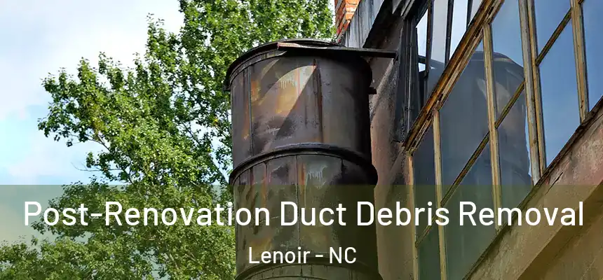 Post-Renovation Duct Debris Removal Lenoir - NC
