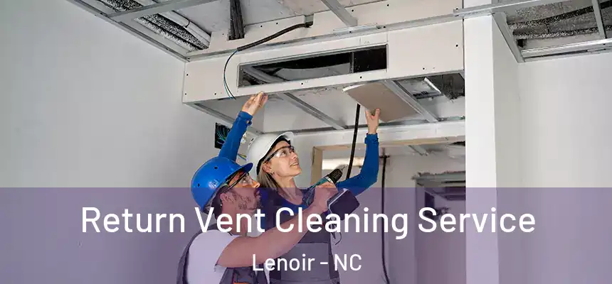 Return Vent Cleaning Service Lenoir - NC