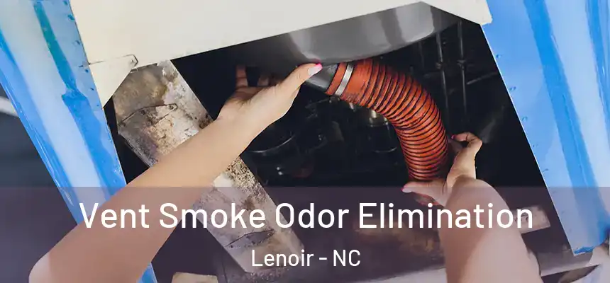 Vent Smoke Odor Elimination Lenoir - NC