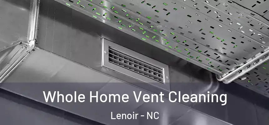Whole Home Vent Cleaning Lenoir - NC
